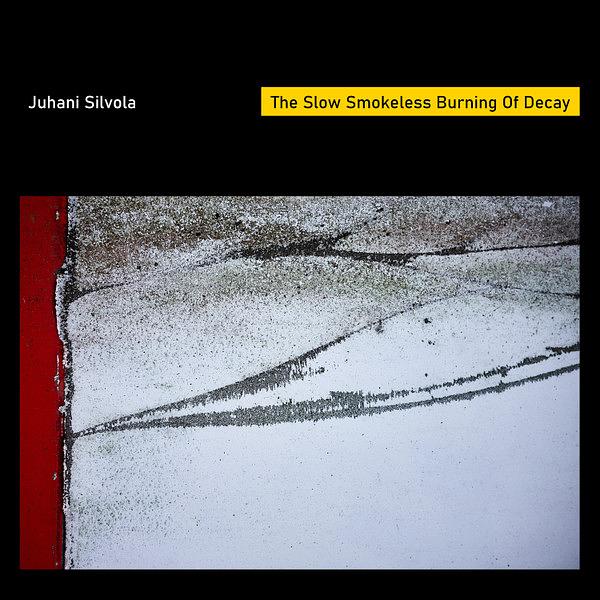 die ganze platte: Juhani Silvola - The Slow Smokeless Burning Of Decay/Eighth Nerve Audio